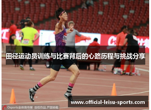 田径运动员训练与比赛背后的心路历程与挑战分享